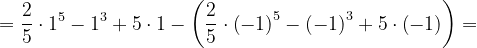 \dpi{120} =\frac{2}{5}\cdot 1^{5}-1^{3}+5\cdot 1-\left ( \frac{2}{5}\cdot \left ( -1 \right )^{5} - \left ( -1 \right )^{3}+5\cdot \left ( -1 \right )\right )=